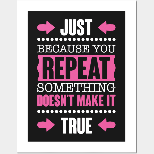 Repeating Something Doesn't Make It True Wall Art by jslbdesigns